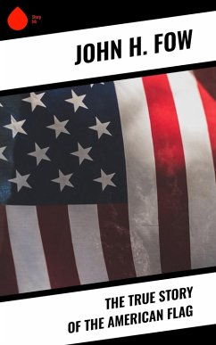 The True Story of the American Flag (eBook, ePUB) - Fow, John H.