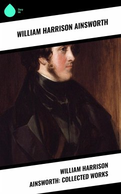 William Harrison Ainsworth: Collected Works (eBook, ePUB) - Ainsworth, William Harrison