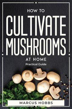 How to Cultivate Mushrooms at Home - Marcus Hobbs