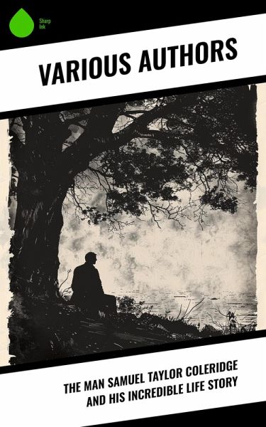 The Man Samuel Taylor Coleridge and His Incredible Life Story (eBook, ePUB) The Man Samuel Taylor Coleridge and His Incredible Life Story (eBook, ePUB)