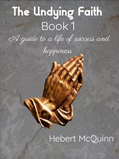 The Undying Faith Book 1. A Guide to a Life of Success and Happiness (eBook, ePUB) - McQuinn, Hebert