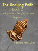 The Undying Faith Book 2. A Guide to a Life of Success and Happiness (eBook, ePUB) The Undying Faith Book 2. A Guide to a Life of Success and Happiness (eBook, ePUB)