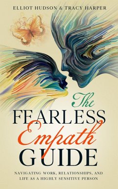 The Fearless Empath Guide: Navigating Work, Relationships, and Life as a Highly Sensitive Person (eBook, ePUB) - Hudson, Elliot; Harper, Tracy