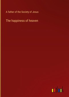 The happiness of heaven - A Father Of The Society Of Jesus