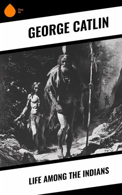 Life Among the Indians (eBook, ePUB) - Catlin, George