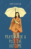 Prayingfor APositive Outcome (eBook, ePUB) Prayingfor APositive Outcome (eBook, ePUB)