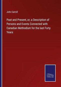 Past and Present, or, a Description of Persons and Events Connected with Canadian Methodism for the last Forty Years - Carroll, John