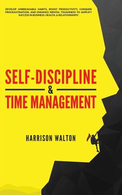 Self-Discipline & Time Management: Develop Unbreakable Habits, Boost Productivity, Conquer Procrastination, and Enhance Mental Toughness to Amplify Su - Walton, Harrison