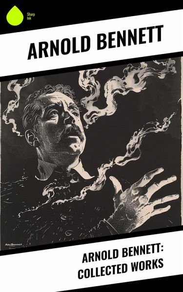 Arnold Bennett: Collected Works (eBook, ePUB) Arnold Bennett: Collected Works (eBook, ePUB)