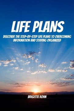 Life Plans! Discover The Step-By-Step Life Plans To Overcoming Information And Staying Organized (eBook, ePUB) - Rohn, Brigitte