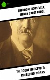 Theodore Roosevelt: Collected Works (eBook, ePUB)