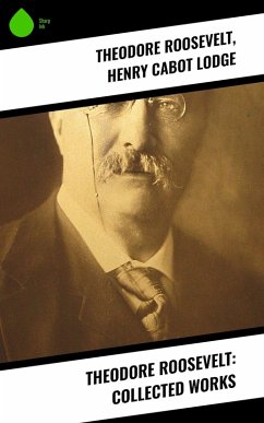 Theodore Roosevelt: Collected Works (eBook, ePUB) - Roosevelt, Theodore; Lodge, Henry Cabot