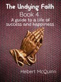 The Undying Faith Book 4. A Guide to a Life of Success and Happiness (eBook, ePUB) The Undying Faith Book 4. A Guide to a Life of Success and Happiness (eBook, ePUB)