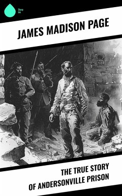 The True Story of Andersonville Prison (eBook, ePUB) - Page, James Madison