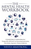 The Mental Health Workbook: A Practical Guide To Cognitive Behavioral Therapy (CBT), DBT & ACT for Overcoming Social Anxiety, Panic Attacks, Depression, Phobias & Addictions (eBook, ePUB)