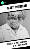 The Life of Walt Whitman in His Own Words (eBook, ePUB)