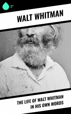 The Life of Walt Whitman in His Own Words (eBook, ePUB) - Whitman, Walt