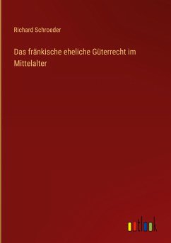 Das fränkische eheliche Güterrecht im Mittelalter - Schroeder, Richard