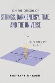 On the Origin of Strings, Dark Energy, Time, and the Universe - The E-theory