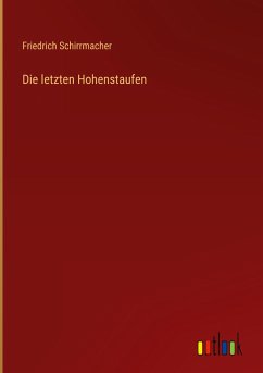 Die letzten Hohenstaufen - Schirrmacher, Friedrich