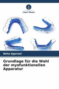 Grundlage für die Wahl der myofunktionellen Apparatur - Agarwal, Neha