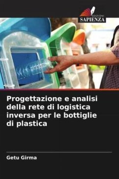 Progettazione e analisi della rete di logistica inversa per le bottiglie di plastica - Girma, Getu
