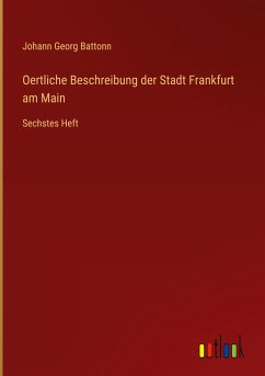 Oertliche Beschreibung der Stadt Frankfurt am Main - Battonn, Johann Georg