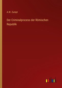 Der Criminalprocess der Römischen Republik - Zumpt, A. W.