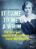 It Came to Me on a Whim - The Story of Ingeborg Andersson, Child Murderess (eBook, ePUB)