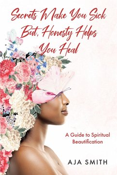 Secrets Make You Sick But, Honesty Helps You Heal (eBook, ePUB) - Smith, Aja