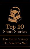 The Top 10 Short Stories - The 19th Century - The American Men (eBook, ePUB)