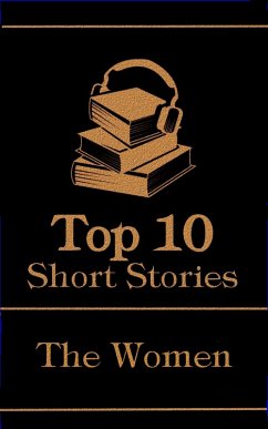 The Top 10 Short Stories - The Women (eBook, ePUB) - Chopin, Kate; Woolf, Virginia; Cather, Willa