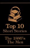 The Top 10 Short Stories - The 1880's - The Men (eBook, ePUB)