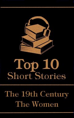 The Top 10 Short Stories - The 19th Century - The Women (eBook, ePUB) - Chopin, Kate; Eliot, George; Gilman, Charlotte Perkins