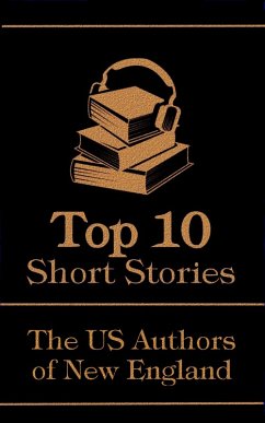 The Top 10 Short Stories - The US Authors of New England (eBook, ePUB) - Gilman, Charlotte Perkins; Hawthorne, Nathaniel; Stowe, Harriet Beecher