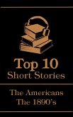 The Top 10 Short Stories - The 1890's - The Americans (eBook, ePUB)