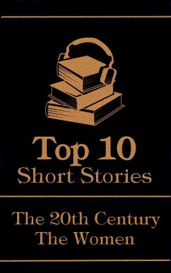 The Top 10 Short Stories - The 20th Century - The Women (eBook, ePUB) - Mansfield, Katherine; Glaspell, Susan; Nelson, Alice Dunbar