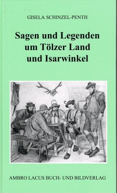 Sagen und Legenden um Tölzer Land und Isarwinkel - Schinzel-Penth, Gisela
