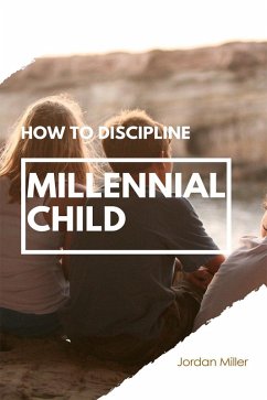 How To Discipline Millenial Child (eBook, ePUB) - Miller, Jordan