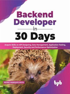 Backend Developer in 30 Days: Acquire Skills on API Designing, Data Management, Application Testing, Deployment, Security and Performance Optimization (English Edition) (eBook, ePUB) - Marquez-Soto, Pedro