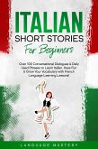 Italian Short Stories for Beginners: Over 100 Conversational Dialogues & Daily Used Phrases to Learn Italian. Have Fun & Grow Your Vocabulary with Italian Language Learning Lessons! (Learning Italian, #1) (eBook, ePUB)
