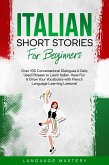 Italian Short Stories for Beginners: Over 100 Conversational Dialogues & Daily Used Phrases to Learn Italian. Have Fun & Grow Your Vocabulary with Italian Language Learning Lessons! (Learning Italian, #1) (eBook, ePUB) Italian Short Stories for Beginners: Over 100 Conversational Dialogues & Daily Used Phrases to Learn Italian. Have Fun & Grow Your Vocabulary with Italian Language Learning Lessons! (Learning Italian, #1) (eBook, ePUB)