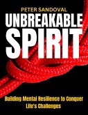 Unbreakable Spirit Building Mental Resilience to Conquer Life's Challenges (eBook, ePUB)