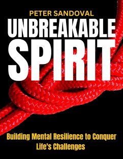 Cover Unbreakable Spirit Building Mental Resilience to Conquer Life's Challenges (eBook, ePUB)
