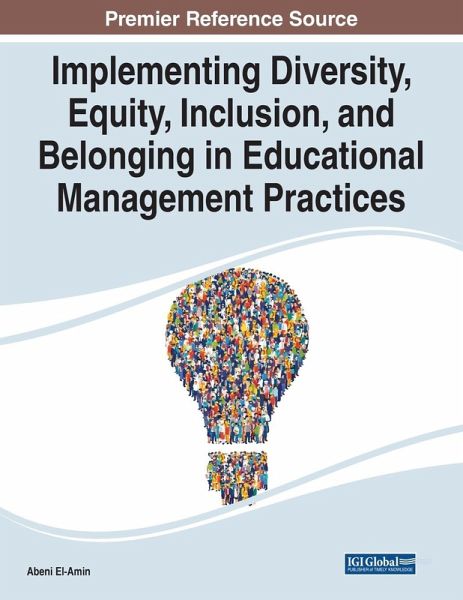 Implementing Diversity, Equity, Inclusion, and Belonging in Educational Management Practices Implementing Diversity, Equity, Inclusion, and Belonging in Educational Management Practices