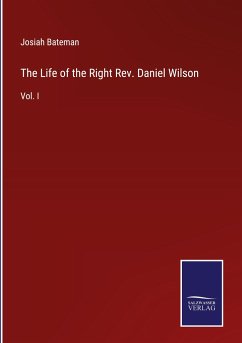 The Life of the Right Rev. Daniel Wilson - Bateman, Josiah