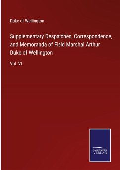 Supplementary Despatches, Correspondence, and Memoranda of Field Marshal Arthur Duke of Wellington - Wellington, Duke Of