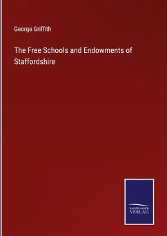 The Free Schools and Endowments of Staffordshire - Griffith, George