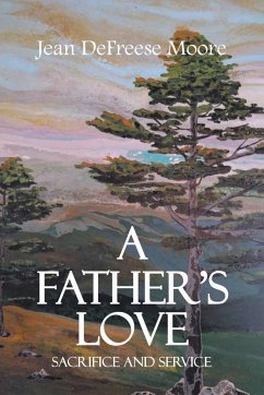 A Father's Love; Sacrifice and Service - Moore, Jean Defreese