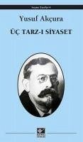 Üc Tarz-i Siyaset - Akcura, Yusuf